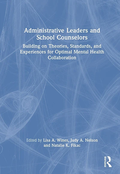Administrative Leaders and School Counselors: Building on Theories, Standards, Experiences for Optimal Mental Health Collaboration