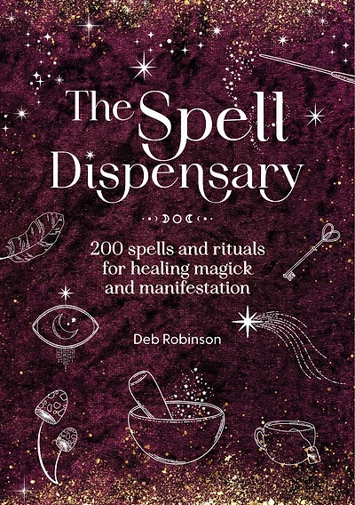 The Spell Dispensary: 200 spells and rituals for healing magick and manifestation