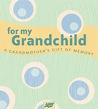 For My Grandchild: A Grandparent's Gift Of Memory