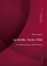 La famille, l’école, l’État: Un modèle helvétique, XVIIe-XIXe siècles