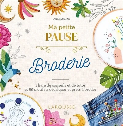 MA PETITE PAUSE BRODERIE: 1 livre de conseils et de tutos et 65 motifs à décalquer et prêts à broder