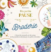 MA PETITE PAUSE BRODERIE: 1 livre de conseils et de tutos et 65 motifs à décalquer et prêts à broder