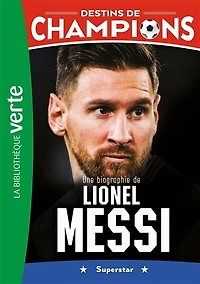Une biographie de Lionel Messi: superstar