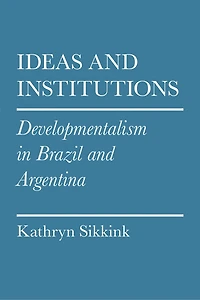 Ideas and Institutions: Developmentalism Brazil Argentina