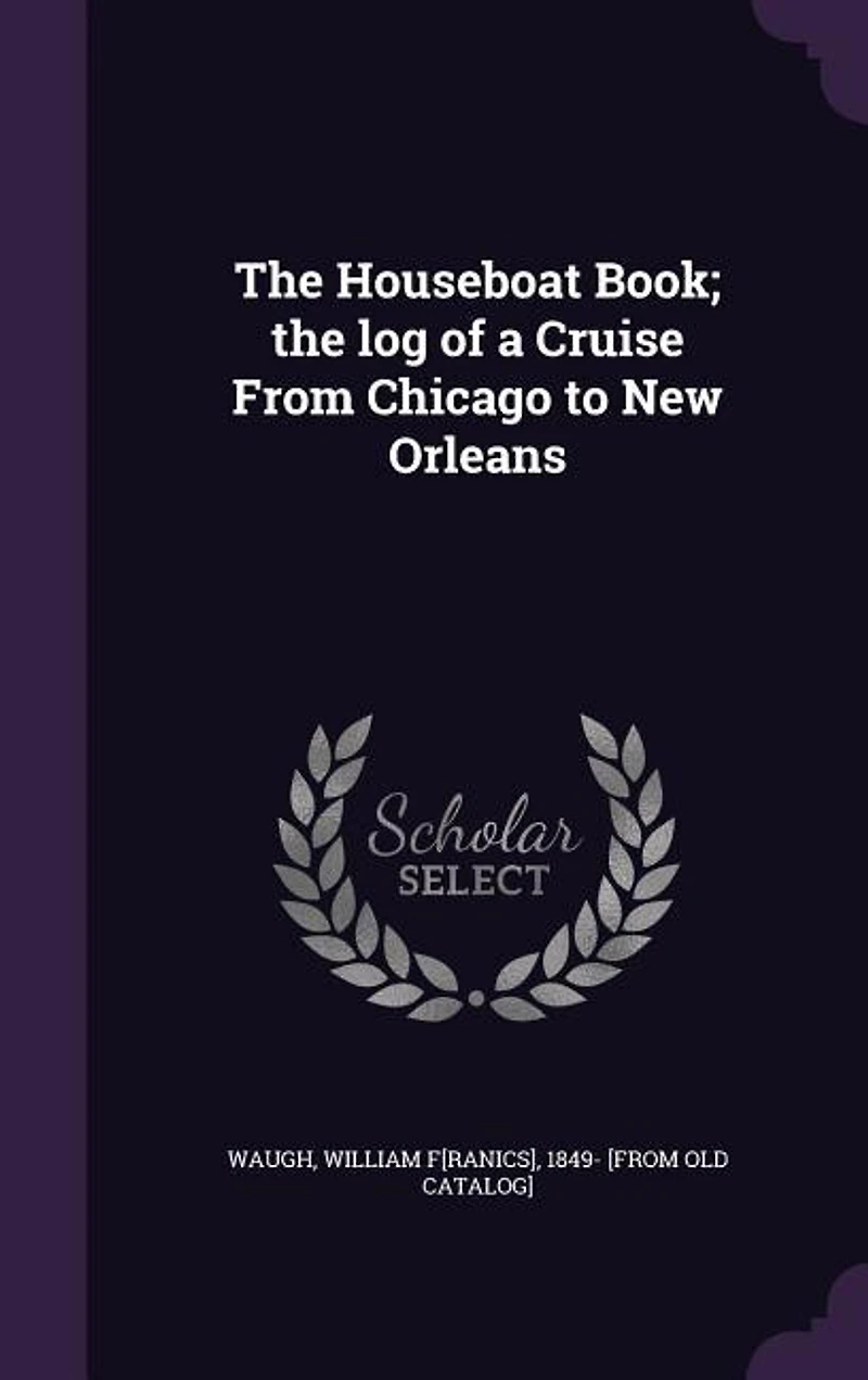 The Houseboat Book: Log of a Cruise From Chicago to New Orleans (Classic Reprint)