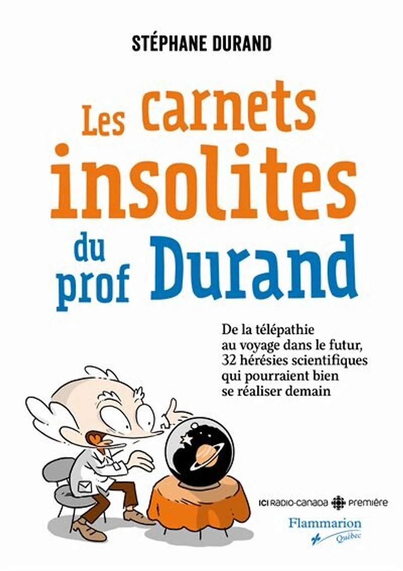 Les carnets insolites du prof Durand: de la télépathie au voyage dans le futur, 32 hérésies scientifiques qui pourraient se réaliser demain