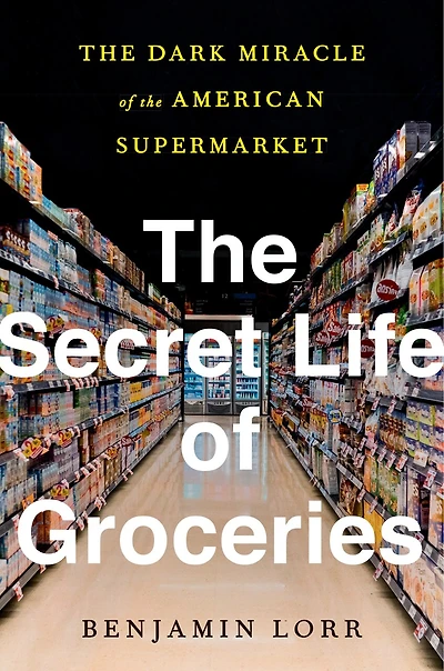 the Secret Life of Groceries: Dark Miracle American Supermarket