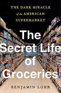 the Secret Life of Groceries: Dark Miracle American Supermarket