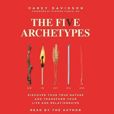 The Five Archetypes: Discover Your True Nature and Transform Your Life and Relationships