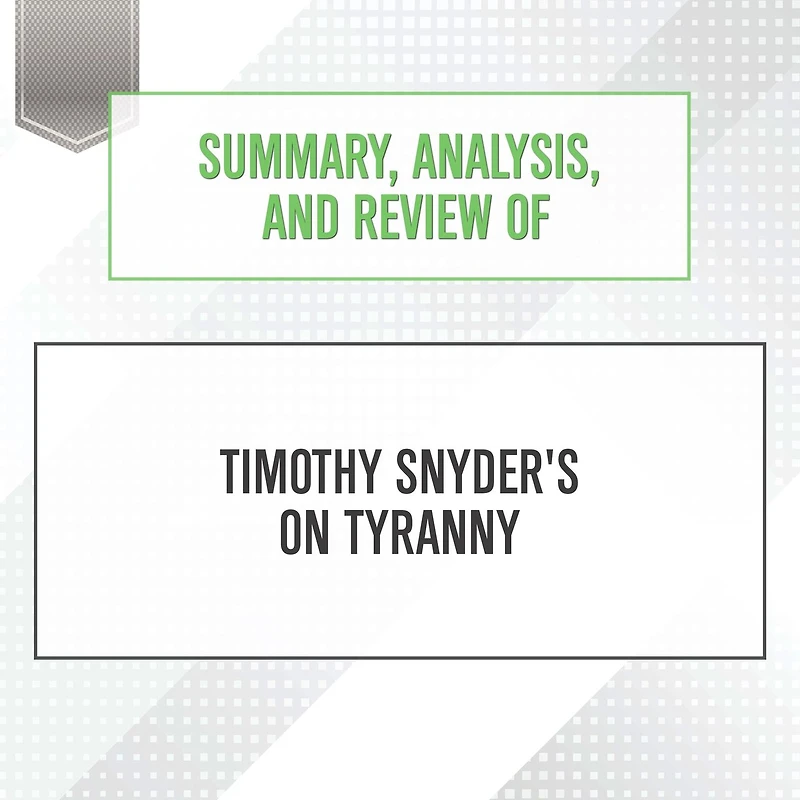 Summary, Analysis, and Review of Timothy Snyder's On Tyranny