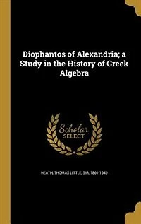 Diophantos of Alexandria; a Study in the History of Greek Algebra