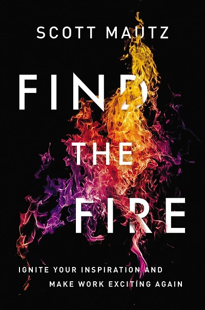 Find the Fire: Ignite Your Inspiration-and Make Work Exciting Again