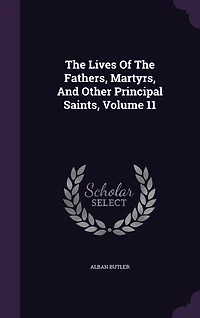 The Lives Of The Fathers, Martyrs, And Other Principal Saints, Volume 11