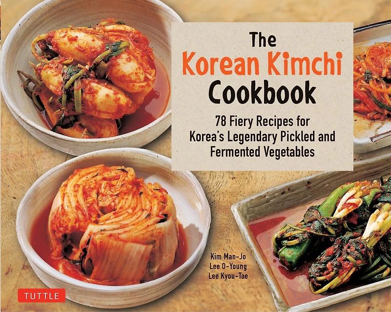 The Korean Kimchi Cookbook: 78 Fiery Recipes For Korea's Legendary Pickled And Fermented Vegetables