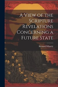 A View of the Scripture Revelations Concerning a Future State