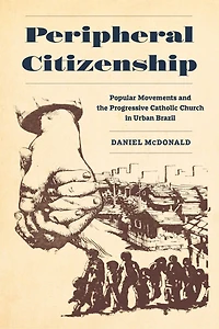 Peripheral Citizenship: Popular Movements and the Progressive Catholic Church Urban Brazil
