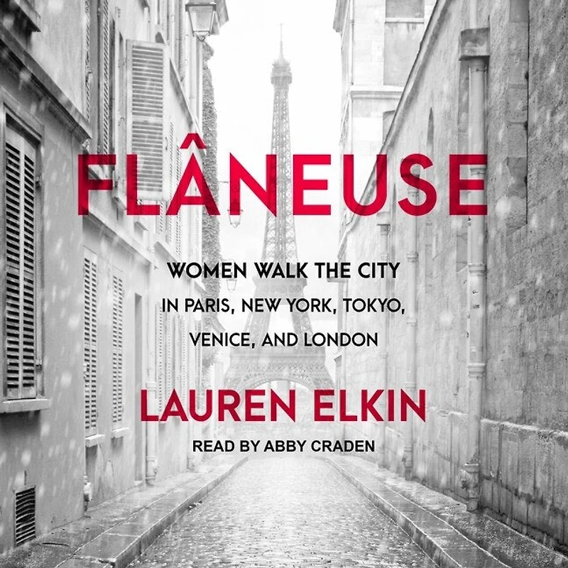 Flâneuse Lib/E: Women Walk the City Paris, New York, Tokyo, Venice, and London