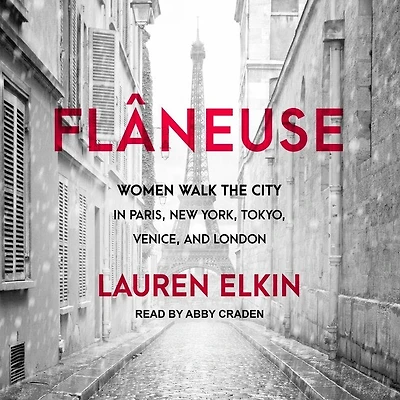 Flâneuse Lib/E: Women Walk the City Paris, New York, Tokyo, Venice, and London