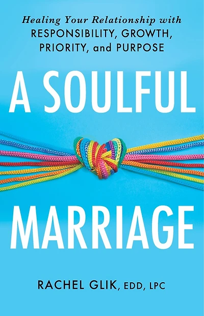 A Soulful Marriage: Healing Your Relationship With Responsibility, Growth, Priority, and Purpose