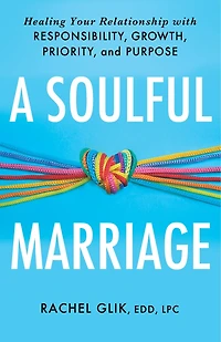 A Soulful Marriage: Healing Your Relationship With Responsibility, Growth, Priority, and Purpose