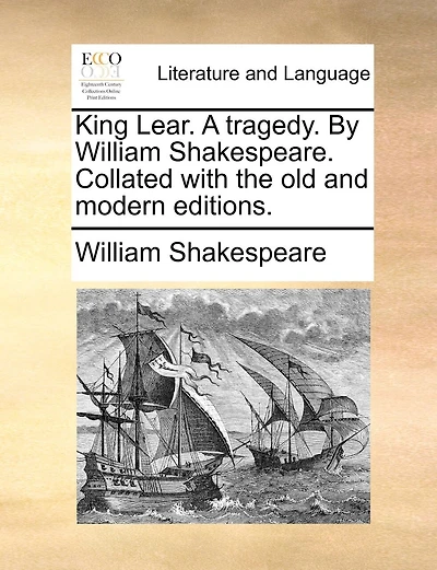King Lear. A Tragedy. By William Shakespeare. Collated With The Old And Modern Editions.