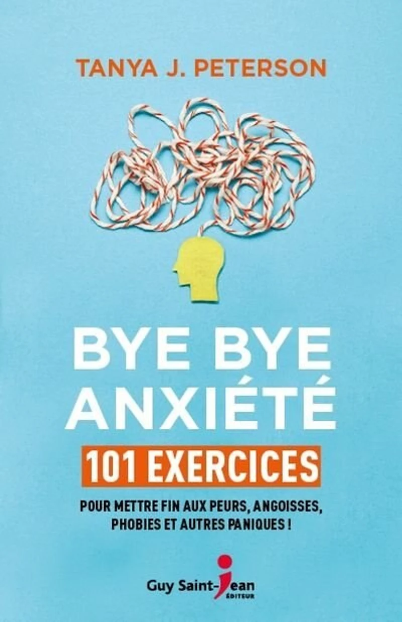 bye anxiété: 101 exercices pour mettre fin aux peurs, angoisses, phobies et autres paniques !