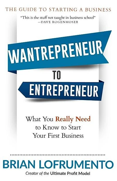 Wantrepreneur to Entrepreneur: What You Really Need to Know to Start Your First Business