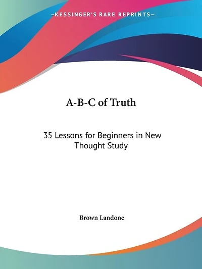 A-B-C of Truth: 35 Lessons For Beginners New Thought Study