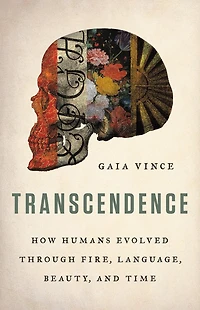 Transcendence: How Humans Evolved Through Fire, Language, Beauty, And Time