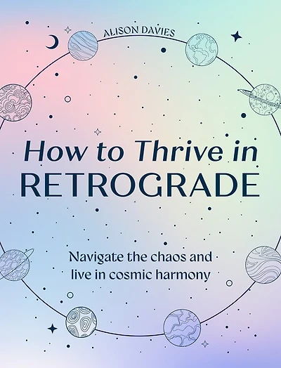 How to Thrive in Retrograde: Navigate the chaos and live in cosmic harmony