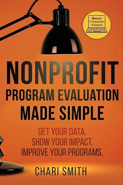Nonprofit Program Evaluation Made Simple: Get your Data. Show your Impact. Improve your Programs