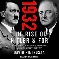 1932 Lib/E: The Rise of Hitler and Fdr-Two Tales Politics, Betrayal, Unlikely Destiny