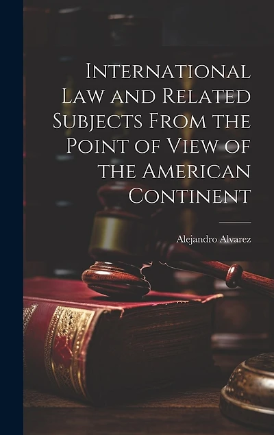 International Law and Related Subjects From the Point of View of the American Continent