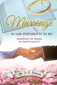 Marriage As God Intended It to Be!: Reversing the Trends of Today's Society