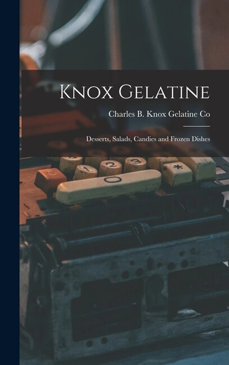 Knox Gelatine: Desserts, Salads, Candies and Frozen Dishes