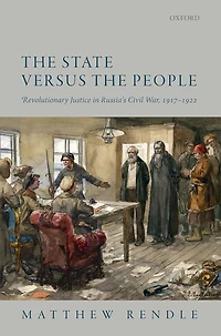 the State versus People: Revolutionary Justice Russia's Civil War, 1917-1922