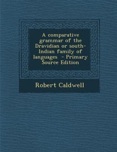 A comparative grammar of the Dravidian or south-Indian family of languages  - Primary Source Edition