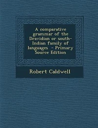 A comparative grammar of the Dravidian or south-Indian family of languages  - Primary Source Edition