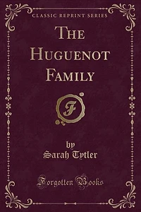 The Huguenot Family (Classic Reprint)