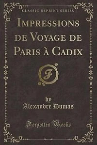 Impressions De Voyage Paris à Cadix (Classic Reprint): Reprint)