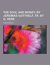 The Soul and Money, by Jeremias Gotthelf, Tr. G. Vere
