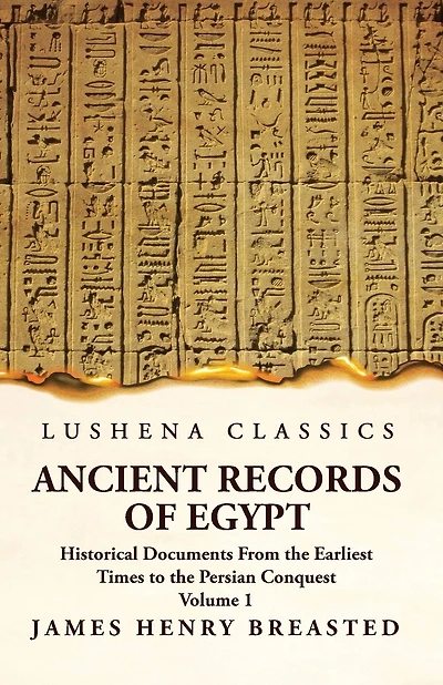Ancient Records of Egypt Historical Documents From the Earliest Times to the Persian Conquest Volume 1