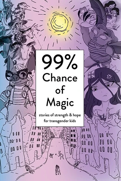 99% Chance of Magic: Stories of Strength and Hope for Transgender Kids