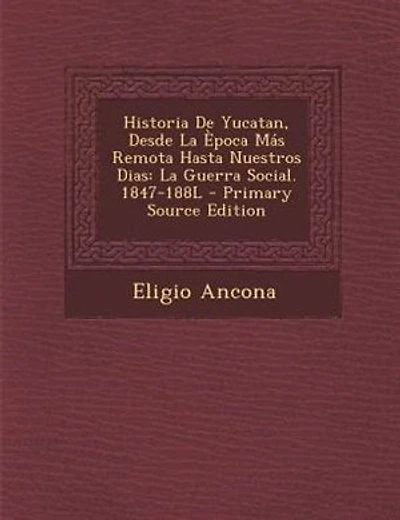 Historia De Yucatan, Desde La Època Más Remota Hasta Nuestros Dias: La Guerra Social. 1847-188L - Primary Source Edition