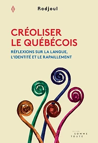 Créoliser le québécois: Réflexions sur la langue, l'identité et rapaillement