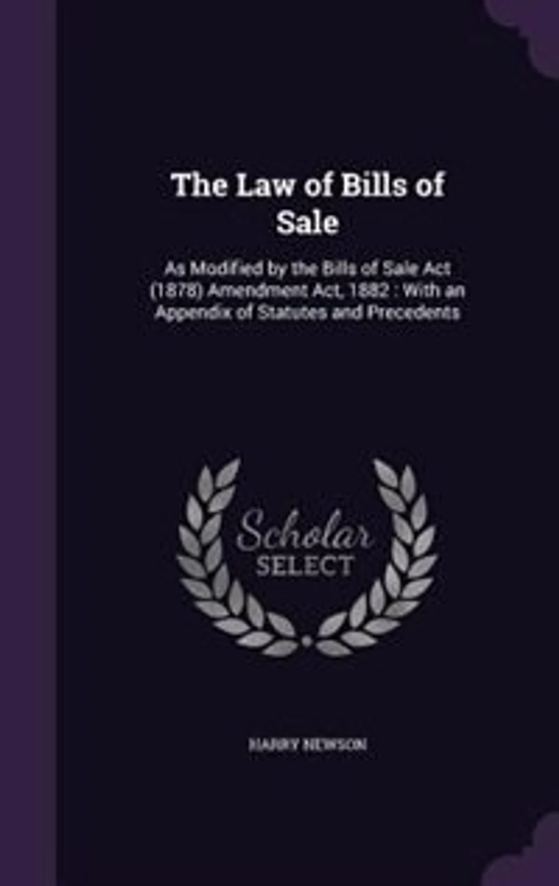 the Law of Bills Sale: As Modified by Sale Act (1878) Amendment Act, 1882 : With an Appendix Statutes and