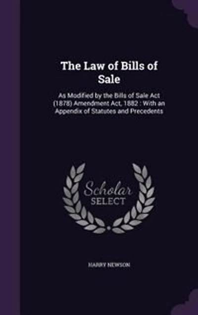 the Law of Bills Sale: As Modified by Sale Act (1878) Amendment Act, 1882 : With an Appendix Statutes and