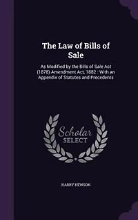 the Law of Bills Sale: As Modified by Sale Act (1878) Amendment Act, 1882 : With an Appendix Statutes and