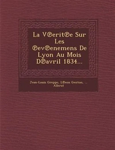La V?erit?e Sur Les ?ev?enemens De Lyon Au Mois D?avril 1834...