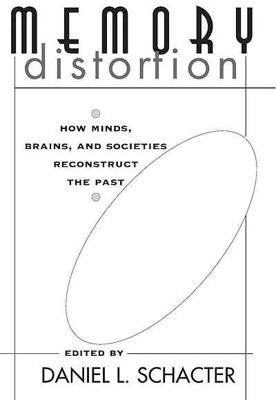 Memory Distortion: How Minds, Brains, and Societies Reconstruct the Past